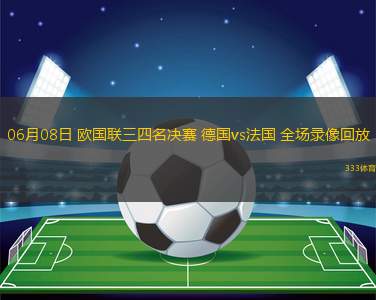 06月08日 欧国联三四名决赛 德国vs法国 全场录像回放